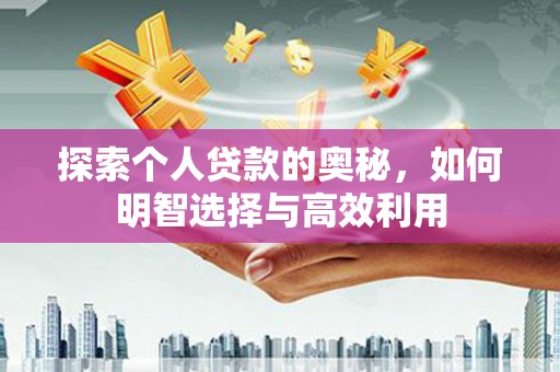 贵州探索个人贷款的奥秘，如何明智选择与高效利用