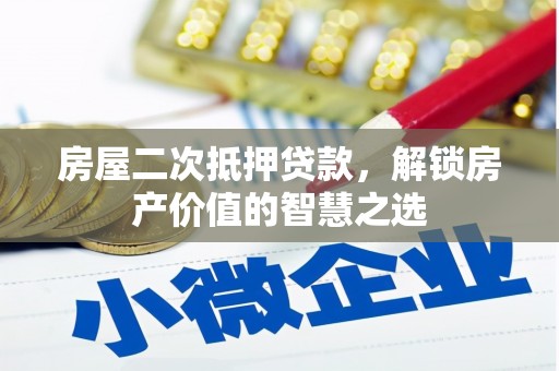 贵州房屋二次抵押贷款，解锁房产价值的智慧之选