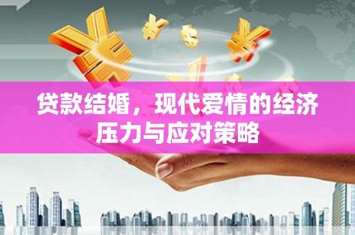 贵州贷款结婚，现代爱情的经济压力与应对策略