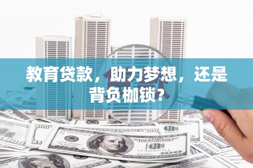 贵州教育贷款，助力梦想，还是背负枷锁？