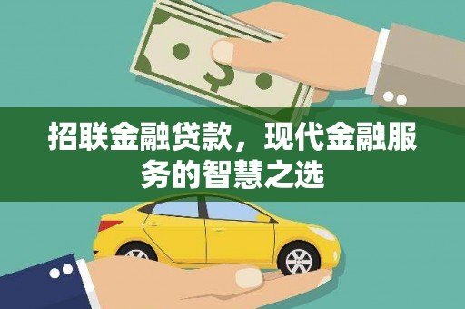 贵州招联金融贷款，现代金融服务的智慧之选