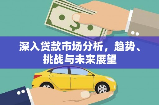 贵州深入贷款市场分析，趋势、挑战与未来展望
