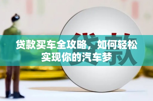 贵州贷款买车全攻略，如何轻松实现你的汽车梦