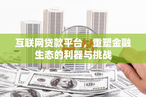 贵州互联网贷款平台，重塑金融生态的利器与挑战