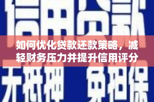 贵州如何优化贷款还款策略，减轻财务压力并提升信用评分
