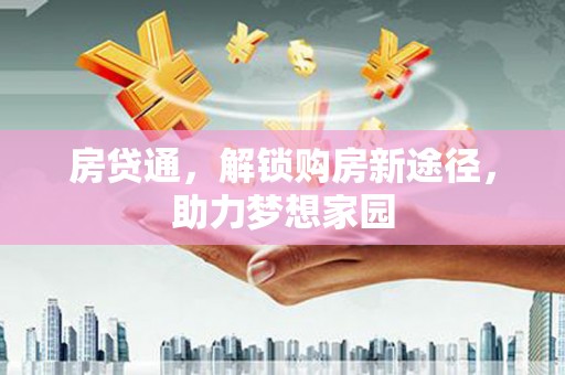 贵州房贷通，解锁购房新途径，助力梦想家园