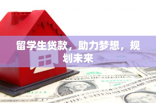 贵州留学生贷款，助力梦想，规划未来