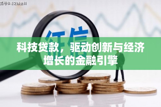贵州科技贷款，驱动创新与经济增长的金融引擎