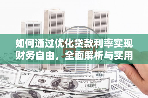 贵州如何通过优化贷款利率实现财务自由，全面解析与实用策略
