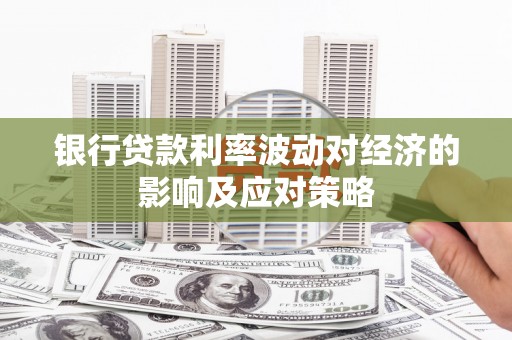 贵州银行贷款利率波动对经济的影响及应对策略