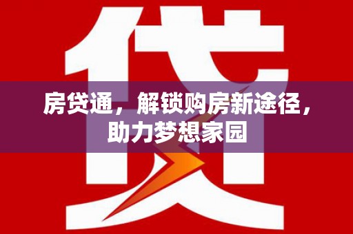 贵州房贷通，解锁购房新途径，助力梦想家园