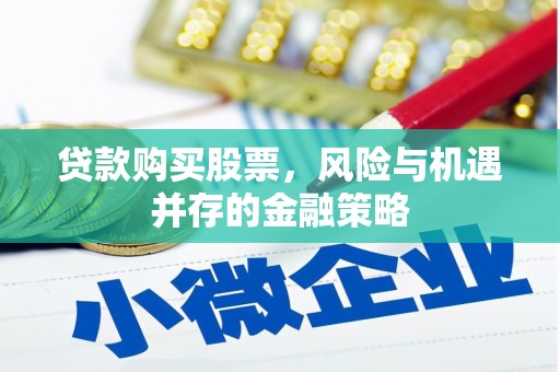 贵州贷款购买股票，风险与机遇并存的金融策略
