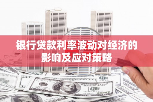 贵州银行贷款利率波动对经济的影响及应对策略