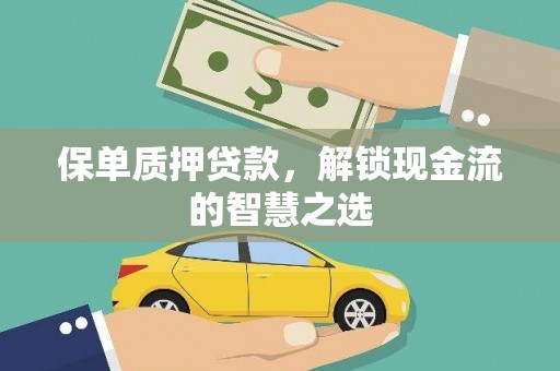 贵州保单质押贷款，解锁现金流的智慧之选