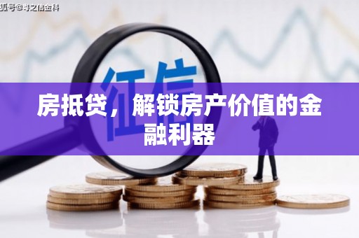 贵州房抵贷，解锁房产价值的金融利器