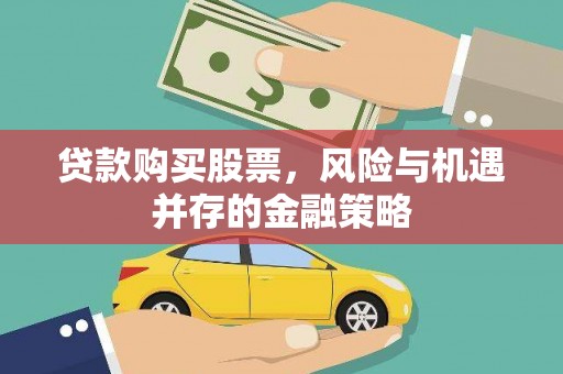 贵州贷款购买股票，风险与机遇并存的金融策略