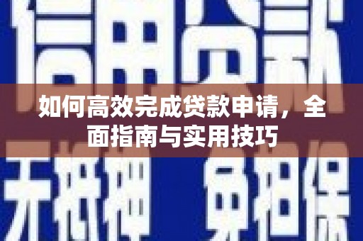 贵州如何高效完成贷款申请，全面指南与实用技巧