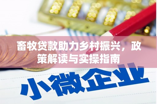 贵州畜牧贷款助力乡村振兴，政策解读与实操指南
