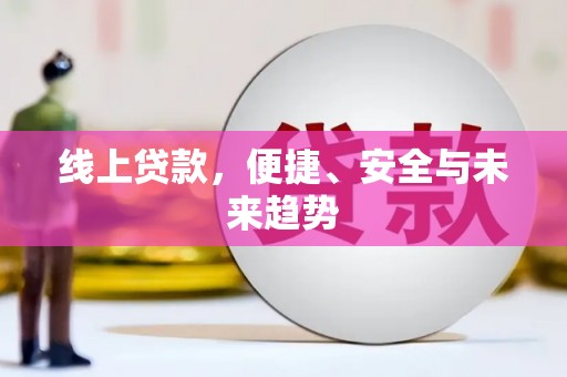 贵州线上贷款，便捷、安全与未来趋势