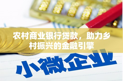 贵州农村商业银行贷款，助力乡村振兴的金融引擎